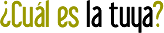 ¿Cúal es la tuya?