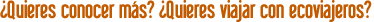 ¿Quieres conocer más? ¿Quieres viajar con ecoviajeros?